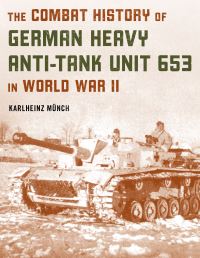 Book Cover for The Combat History of German Heavy Anti-Tank Unit 653 in World War II by Karlheinz Münch