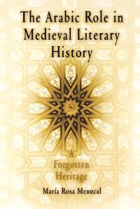 Book Cover for The Arabic Role in Medieval Literary History by Maria Rosa Menocal