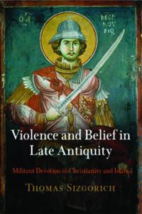 Book Cover for Violence and Belief in Late Antiquity by Thomas Sizgorich