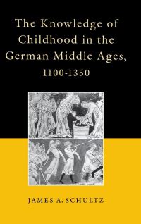 Book Cover for The Knowledge of Childhood in the German Middle Ages, 1100-1350 by James A Schultz