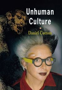Book Cover for Unhuman Culture by Daniel Cottom