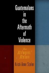 Book Cover for Guatemalans in the Aftermath of Violence by Kristi Anne Stølen