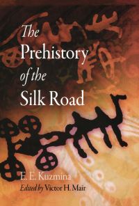 Book Cover for The Prehistory of the Silk Road by E E Kuzmina, Victor H Mair