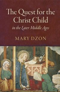 Book Cover for The Quest for the Christ Child in the Later Middle Ages by Mary Dzon
