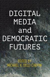 Book Cover for Digital Media and Democratic Futures by Michael X Delli Carpini