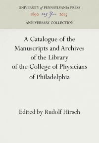 Book Cover for A Catalogue of the Manuscripts and Archives of the Library of the College of Physicians of Philadelphia by College of Physicians of Philadelphia, Rudolf Hirsch, Erika Thickman Miller, Timothy L Bratton, Francis Clark Wood Institute for the History of Medicine