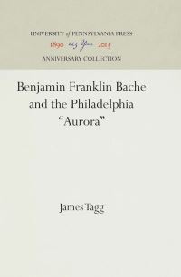 Book Cover for Benjamin Franklin Bache and the Philadelphia Aurora by James Tagg