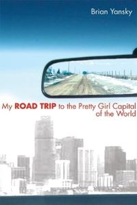 Book Cover for My Road Trip to the Pretty Girl Capital of the World by Brian Yansky