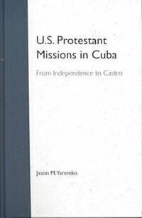 Book Cover for U.S. Protestant Missions in Cuba by Jason M Yaremko