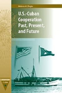 Book Cover for U.S.-Cuban Cooperation Past, Present, and Future by Melanie M Ziegler