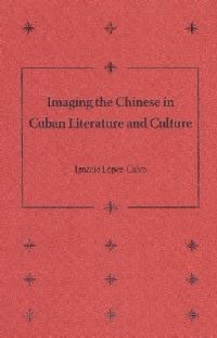 Book Cover for Imaging the Chinese in Cuban Literature and Culture by Ignacio LópezCalvo