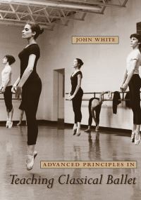 Book Cover for Advanced Principles in Teaching Classical Ballet by John White