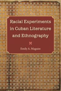 Book Cover for Racial Experiments in Cuban Literature and Ethnography by Emily Maguire