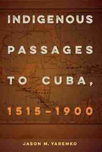 Book Cover for Indigenous Passages to Cuba, 1515-1900 by Jason M Yaremko