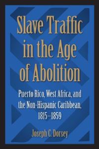 Book Cover for Slave Traffic in the Age of Abolition by Joseph C Dorsey