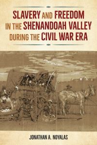 Book Cover for Slavery and Freedom in the Shenandoah Valley During the Civil War Era by Jonathan A Noyalas