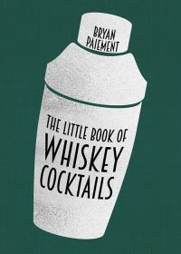 Book Cover for The Little Book of Whiskey Cocktails by Bryan Paiement