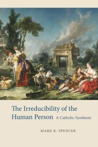 Book Cover for The Irreducibility of the Human Person by Mark K Spencer
