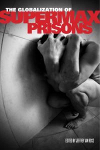 Book Cover for The Globalization of Supermax Prisons by Jeffrey Ian Ross, Jeffrey Ian Ross, Loic Wacquant, Thomas OConnor, Pat ODay, Angela West Crews, Sandra Resodihardjo, Fran Buntman, Lukas Muntingh, David Brown, Bree Carlton, Greg Newbold, Jose De Jesu