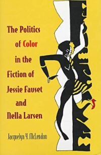Book Cover for The Politics of Color in the Fiction of Jessie Fauset and Nella Larsen by Jacquelyn Y McLendon