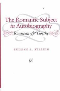 Book Cover for The Romantic Subject in Autobiography by Eugene L Stelzig