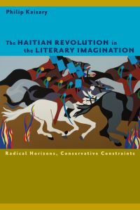 Book Cover for The Haitian Revolution in the Literary Imagination by Philip Kaisary