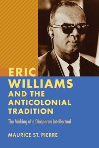 Book Cover for Eric Williams and the Anticolonial Tradition by Maurice St Pierre