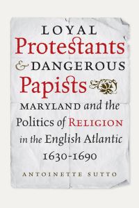 Book Cover for Loyal Protestants and Dangerous Papists by Antoinette Patricia Sutto