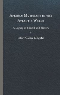 Book Cover for African Musicians in the Atlantic World by Mary Caton Lingold