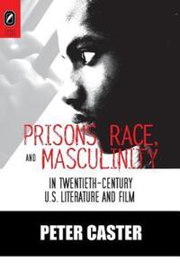 Book Cover for Prisons, Race, and Masculinity in Twentieth-Century U.S. Literature and Film by PH D Peter Caster