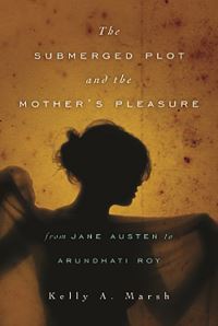 Book Cover for The Submerged Plot and the Mother's Pleasure from Jane Austen to Arundhati Roy by Kelly A Marsh