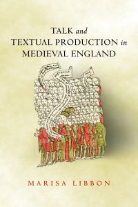 Book Cover for Talk and Textual Production in Medieval England by Marisa Libbon