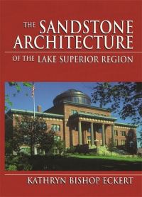 Book Cover for The Sandstone Architecture of the Lake Superior Region by Kathryn Bishop Eckert