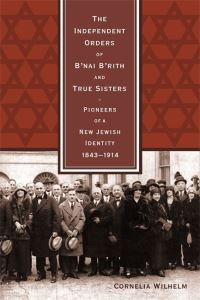 Book Cover for The Independent Orders of B'nai B'rith and True Sisters by Cornelia Wilhelm