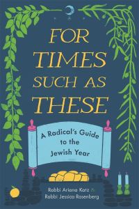 Book Cover for For Times Such as These by Ariana Katz, Jessica Rosenberg, Dori Midnight
