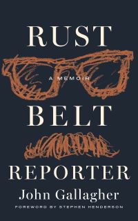 Book Cover for Rust Belt Reporter by John Gallagher