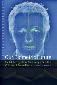 Book Cover for Our Biometric Future by Kelly Gates
