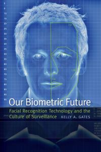 Book Cover for OUr Biometric Future by Kelly Gates