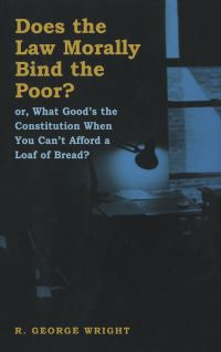 Book Cover for Does the Law Morally Bind the Poor? Or, What Good's the Constitution When You Can't Afford a Loaf of Bread? by R George Wright