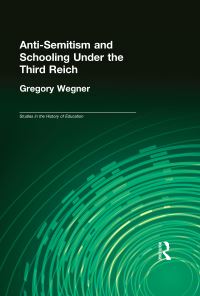 Book Cover for Anti-Semitism and Schooling Under the Third Reich by Gregory Paul Wegner