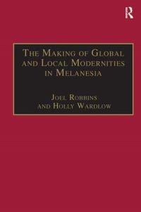 Book Cover for The Making of Global and Local Modernities in Melanesia by Joel Robbins, Holly Wardlow