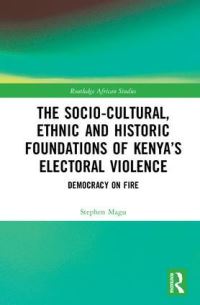 Book Cover for The Socio-Cultural, Ethnic and Historic Foundations of Kenya's Electoral Violence by Stephen M Magu