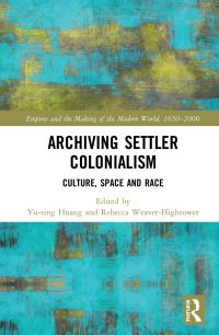 Book Cover for Archiving Settler Colonialism by Yuting Huang, Rebecca WeaverHightower