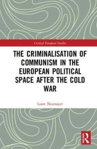 Book Cover for The Criminalisation of Communism in the European Political Space After the Cold War by Laure Neumayer
