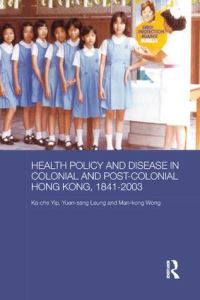 Book Cover for Health Policy and Disease in Colonial and Post-Colonial Hong Kong, 1841-2003 by Kache Yip, Yuansheng Liang, Wenjiang Huang