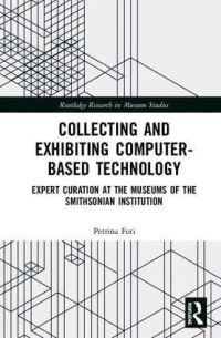 Book Cover for Collecting and Exhibiting Computer-Based Technology by Petrina Foti