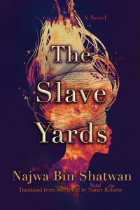 Book Cover for The Slave Yards by Najwá Ibn Shatwan