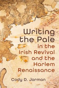 Book Cover for Writing the Pale in the Irish Revival and the Harlem Renaissance by Cody D Jarman
