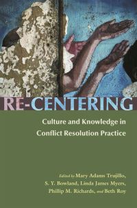 Book Cover for Re-Centering Culture and Knowledge in Conflict Resolution Practice by Mary Adams Trujillo, S Y Bowland, Linda James Myers, Phillip M Richards, Beth Roy