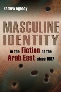 Book Cover for Masculine Identity in the Fiction of the Arab East Since 1967 by Samira Aghacy